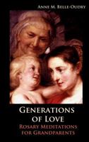 Generations of Love: Rosary Meditations for Grandparents 1940209013 Book Cover