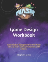 Game Design Workbook: Game Product Management for the Phaser v2.x.x & v3.5+ Gaming Frameworks (6th Edition) B08J5HKHH6 Book Cover