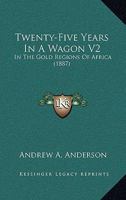 Twenty-Five Years In A Wagon V2: In The Gold Regions Of Africa 1166313190 Book Cover