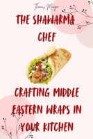 The shawarma chef: Crafting Middle Eastern Wraps in Your Kitchen B0FT8Y4MNQ Book Cover