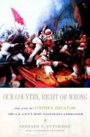 Our Country, Right or Wrong: The Life of Stephen Decatur, the U.S. Navy's Most Illustrious Commander 0765307014 Book Cover