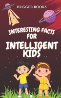 Interesting Facts For Intelligent Kids: A Collection Of Mind-Blowing And Fun Facts For Young Readers B0C6VV2LV9 Book Cover