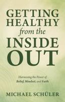 GETTING HEALTHY from the INSIDE OUT: Harnessing the Power of Belief, Mindset, and Faith B0GMDS4THT Book Cover