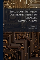 Trade-Offs Between Depth and Width in Parallel Computation B0FJSWM6GQ Book Cover