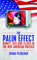 The Palin Effect: Sarah Palin, The Tea Party and the New American Class System 1849541507 Book Cover