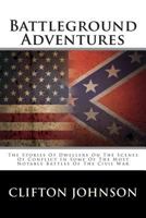 Battleground Adventures: The Stories of Dwellers On the Scenes of Conflict in Some of the Most Notable Battles of the Civil War 1015850596 Book Cover