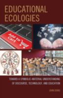 Educational Ecologies: Toward a Symbolic-Material Understanding of Discourse, Technology, and Education 0739198971 Book Cover