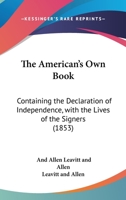 The American's Own Book: Containing The Declaration Of Independence, With The Lives Of The Signers 0548889961 Book Cover