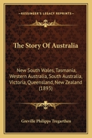 The Story Of Australia: New South Wales, Tasmania, Western Australia, South Australia, Victoria, Queensland, New Zealand 1165941732 Book Cover