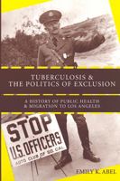 Tuberculosis and the Politics of Exclusion: A History of Public Health and Migration to Los Angeles (Critical Issues in Health and Medicine) 081354176X Book Cover