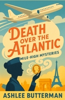 Death Over the Atlantic: A Cozy Locked-Room Mystery at 35,000 Feet (The Mile High Mysteries) B0FP54VFW2 Book Cover