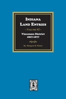 Indiana Land Entries. Volume 2, Part 1: Vincennes District, 1807-1877 1639141235 Book Cover