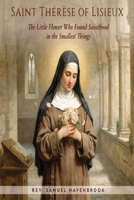 Saint Thérèse of Lisieux: The Little Flower Who Found Sainthood in the Smallest Things B0HFYLQN1D Book Cover