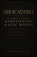 Abracadabra: The Complete Guide to Babylonian Magic Words B0H3J9PWLP Book Cover