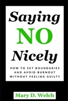 Saying No Nicely: How to Set Boundaries and Avoid Burnout Without Feeling Guilty 1951705009 Book Cover