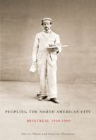 Peopling the North American City: Montreal, 1840-1900 0773538313 Book Cover