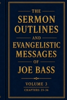 The Sermon Outlines and Evangelistic Messages of Joe Bass: Volume 3: Chapters 25-36 B0H48PVCYM Book Cover