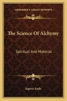 The Science of Alchymy: Spiritual and Material 1428662669 Book Cover