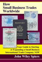 How Small Business Trades Worldwide: Your Guide to Starting or Expanding a Small Business International Trade Company Now 0595199550 Book Cover