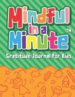 Mindful In A Minute: Gratitude Journal And Activity Book For Kids 141 Pages Of Fun Engaging Content To Encourage An Attitude Of Gratitude & Kindness Perfect Gift For Child 1690773936 Book Cover