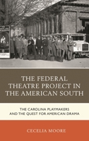 The Federal Theatre Project in the American South: The Carolina Playmakers and the Quest for American Drama 1498526845 Book Cover