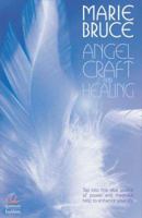 Angel Craft and Healing: Tap into This Vital Source of Power And Magickal Help To Enhance Your Life 0572033176 Book Cover