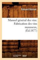 Manuel Ga(c)Na(c)Ral Des Vins. Fabrication Des Vins Mousseux, (A0/00d.1877) 1018667849 Book Cover