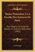 Theses Presentees a la Faculte Des Sciences de Paris: Pour Obtenir Le Grade de Docteur Es Sciences Naturelles (1892) 1161008748 Book Cover