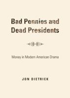 Bad Pennies and Dead Presidents: Money in Modern American Drama 1443839965 Book Cover