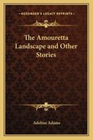 The Amouretta Landscape, and Other Stories 0766196348 Book Cover
