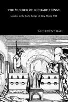 THE MURDER OF RICHARD HUNNE London in the Early Reign of King Henry VIII 1435791770 Book Cover