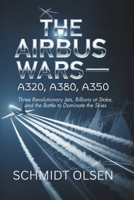 THE AIRBUS WARS—A320, A380, A350: Three Revolutionary Jets, Billions at Stake, and the Battle to Dominate the Skies B0G6F71TQH Book Cover