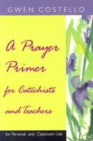 A Prayer Primer for Catechists and Teachers: For Personal and Classroom Use 089622922X Book Cover