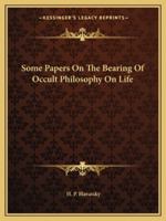 Some Papers On The Bearing Of Occult Philosophy On Life 1425305709 Book Cover