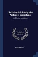 Die Kaiserlich-königliche Ambraser-sammlung: Mit 2 Steindruckblättern 1022306022 Book Cover