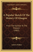 A Popular Sketch Of The History Of Glasgow, From The Earliest To The Present Time 1241311269 Book Cover