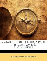Catalogue of the Library of the Late REV. J. S. Buckminster 114306058X Book Cover
