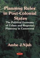Planning Rules in Post-Colonial States: The Political Economy of Urban and Regional Planning in Cameroon 1560729708 Book Cover
