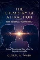 The Chemistry of Attraction: Inside the Science of Human Intimacy: Biology, Evolutionary Theory, and the Dynamics of Mating B0GQPFCKMZ Book Cover