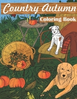 Country Autumn Coloring Book: An Adult Stress Relieving Coloring Book Featuring Country Farm Scenes, Playful Animals, Charming Nature Scenes, Flowers, and Beautiful Fall Inspired Landscapes B08FNJK21N Book Cover