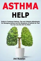Asthma Help: Guide to Treatment Options, Tips and Lifestyle Adjustments for Managing Asthma and the Symptoms of Asthma So That You Can Live the Life You Want B084DLK7XB Book Cover