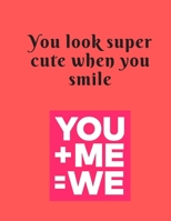 You like super cute when you smile: Funny Romanitc Valentines Day Gifts for Him / Her ~ College-Ruled Paperback Notebook 1658817796 Book Cover