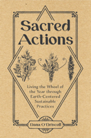 Sacred Actions: Living the Wheel of the Year Through Earth-Centered Sustainable Practices 0764361538 Book Cover