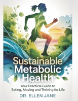 Sustainable Metabolic Health: Your Practical Guide to Eating, Moving, and Thriving for Life B0FKM5JSXW Book Cover