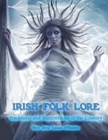 Irish Folk Lore: Traditions and Superstitions of the Country, With Humorous Tales 1722039914 Book Cover