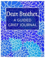 Dear Brother, A Guided Grief Journal: A Book With Writing Prompts for a sibling to express their daily feelings of losing a Brother 1089020147 Book Cover