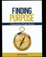 FINDING PURPOSE: A 30-Day Journey of Purpose Discovery B08JZWNJ27 Book Cover