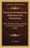 Uberreste Germanischen Heidentums Im Christentum: Oder, Die Wochentage, Monate Und Christlichen Feste Etymologisch, Mythologisch, Symbolisch Und Histo B0BQLD4W32 Book Cover