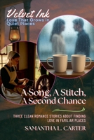 A Song, A Stitch, A Second Chance: Three Clean Romance Stories About Finding Love in Familiar Places (Velvet Ink: Love That Grows in Quiet Places) B0FF8Y9CBL Book Cover