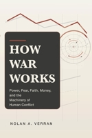 How War Works: Power, Fear, Faith, Money, and the Machinery of Human Conflict B0GSDYRBZ6 Book Cover